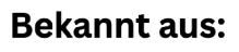Bekannt_aus-Schrift Bekannt_aus-Schrift